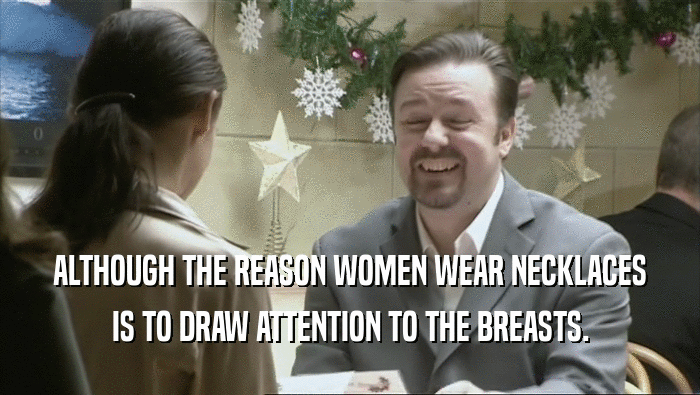 ALTHOUGH THE REASON WOMEN WEAR NECKLACES IS TO DRAW ATTENTION TO THE BREASTS. 