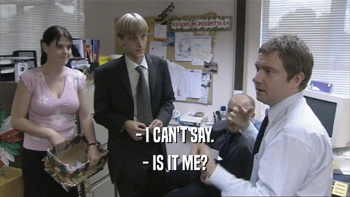 - I CAN'T SAY. - IS IT ME? 