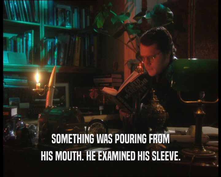 SOMETHING WAS POURING FROM HIS MOUTH. HE EXAMINED HIS SLEEVE. 