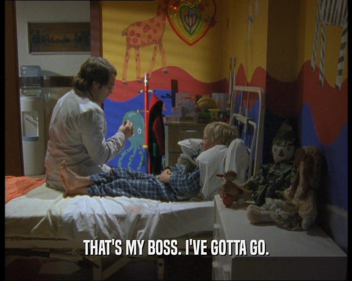 THAT'S MY BOSS. I'VE GOTTA GO.  