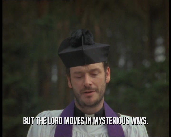 BUT THE LORD MOVES IN MYSTERIOUS WAYS.  