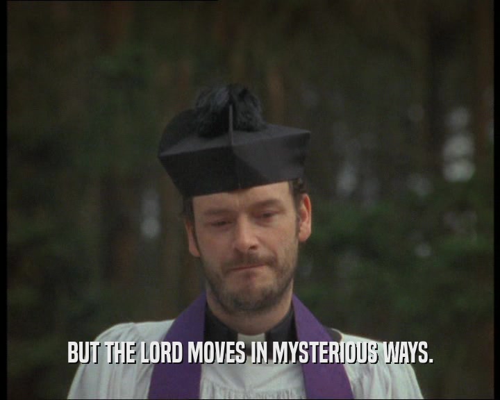 BUT THE LORD MOVES IN MYSTERIOUS WAYS.  