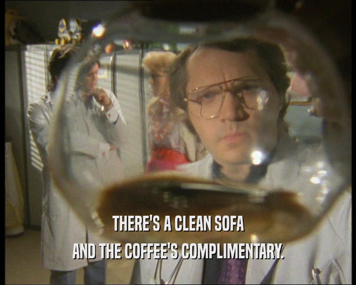 THERE'S A CLEAN SOFA AND THE COFFEE'S COMPLIMENTARY. 