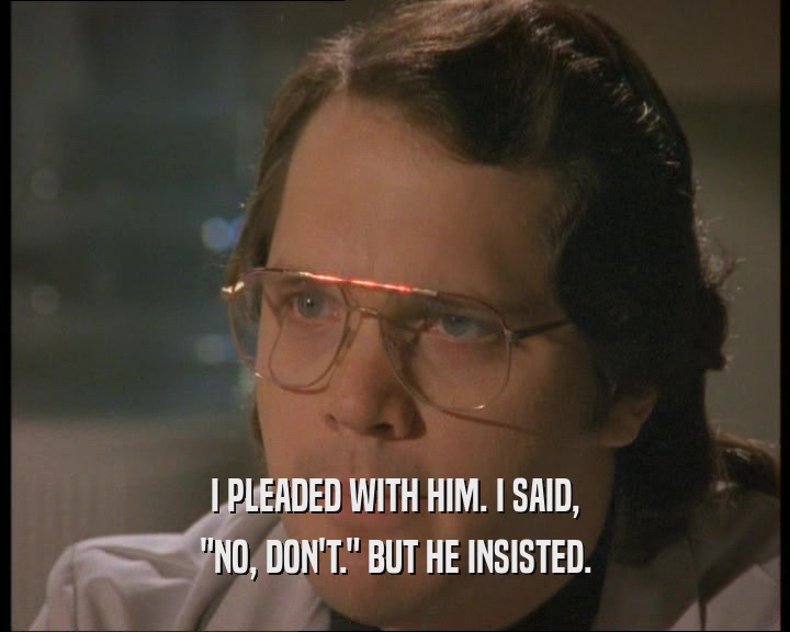 I PLEADED WITH HIM. I SAID, 