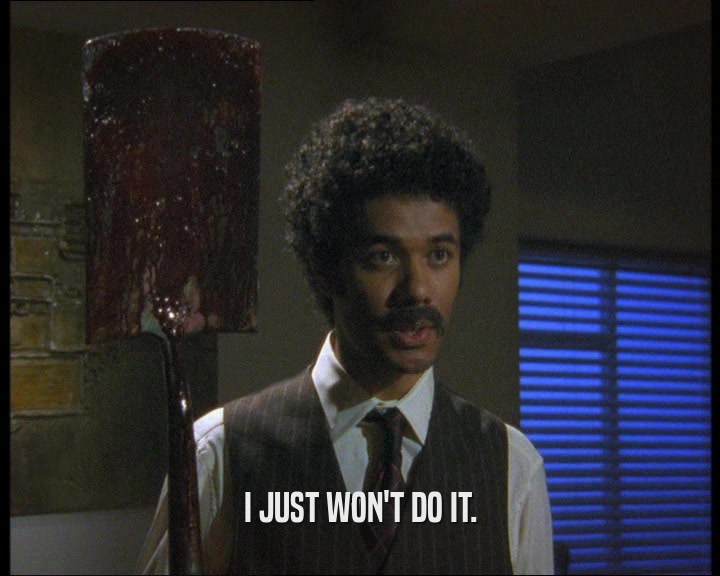 I JUST WON'T DO IT.  