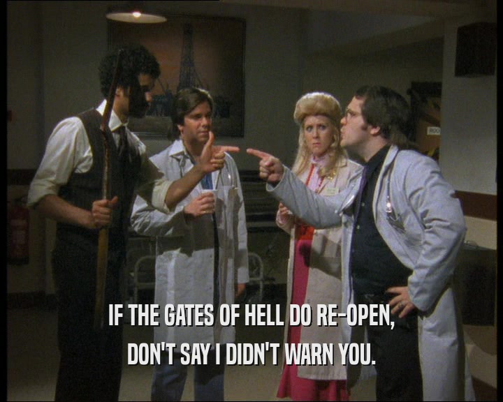 IF THE GATES OF HELL DO RE-OPEN, DON'T SAY I DIDN'T WARN YOU. 