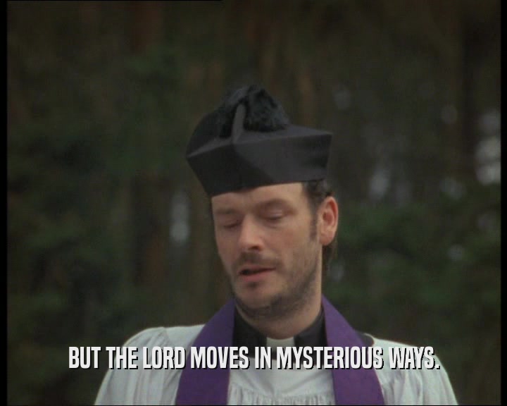 BUT THE LORD MOVES IN MYSTERIOUS WAYS.  