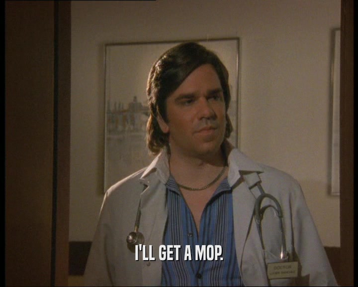 I'LL GET A MOP.  