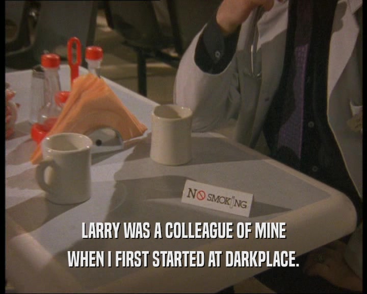 LARRY WAS A COLLEAGUE OF MINE WHEN I FIRST STARTED AT DARKPLACE. 