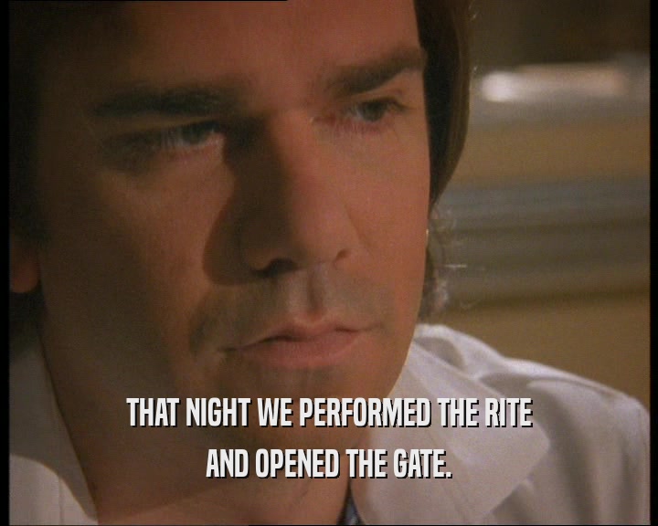 THAT NIGHT WE PERFORMED THE RITE AND OPENED THE GATE. 