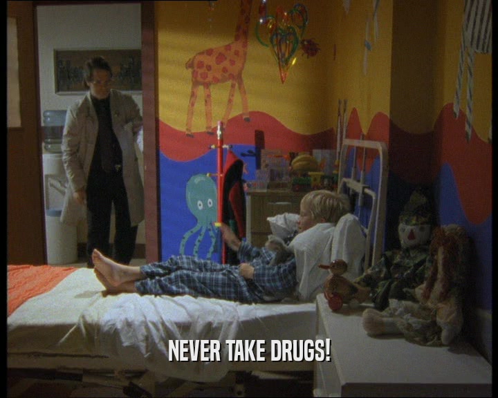 NEVER TAKE DRUGS!
  
