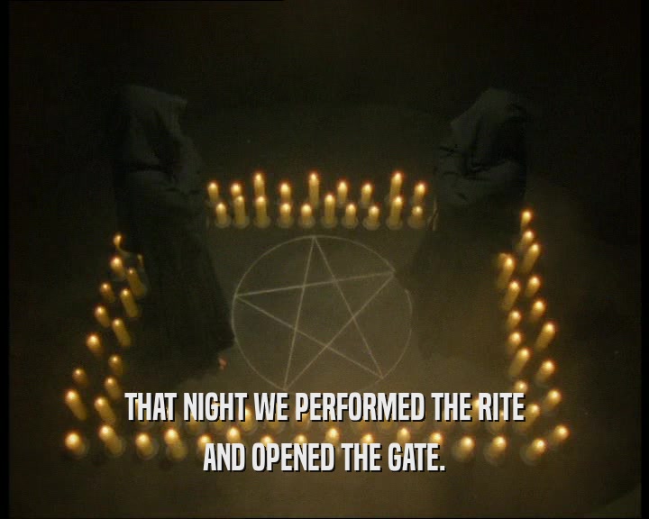 THAT NIGHT WE PERFORMED THE RITE AND OPENED THE GATE. 