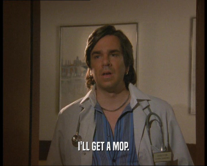I'LL GET A MOP.  