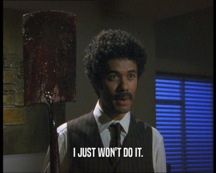 I JUST WON'T DO IT.  