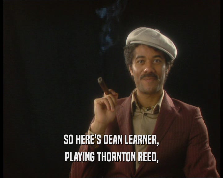 SO HERE'S DEAN LEARNER,
 PLAYING THORNTON REED,
 
