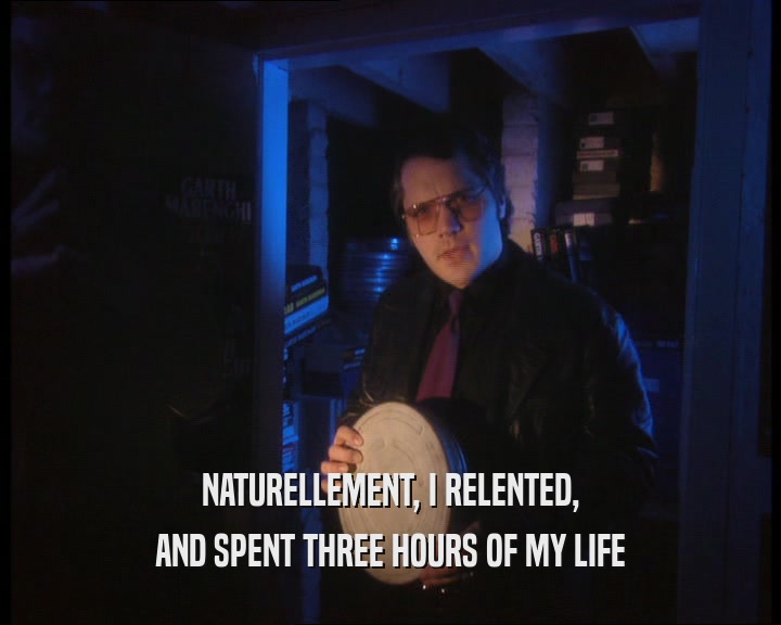 NATURELLEMENT, I RELENTED, AND SPENT THREE HOURS OF MY LIFE 