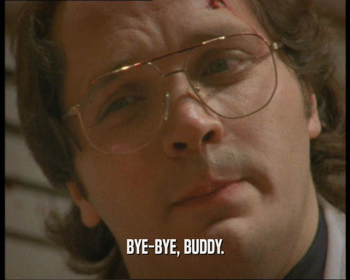 BYE-BYE, BUDDY.  