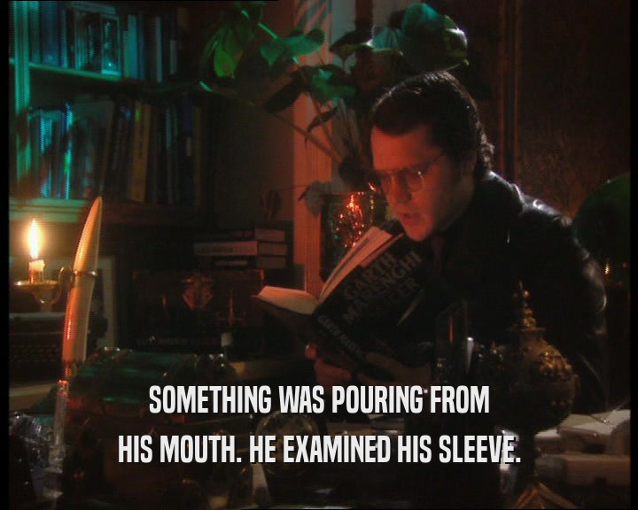 SOMETHING WAS POURING FROM HIS MOUTH. HE EXAMINED HIS SLEEVE. 