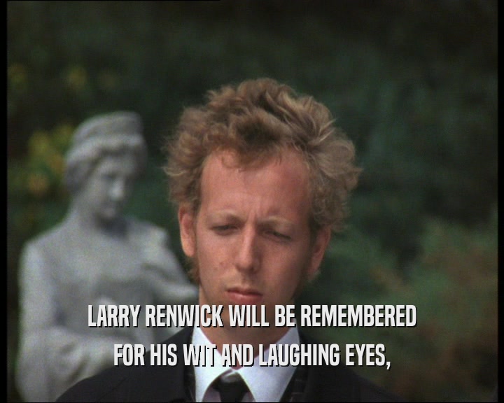 LARRY RENWICK WILL BE REMEMBERED FOR HIS WIT AND LAUGHING EYES, 
