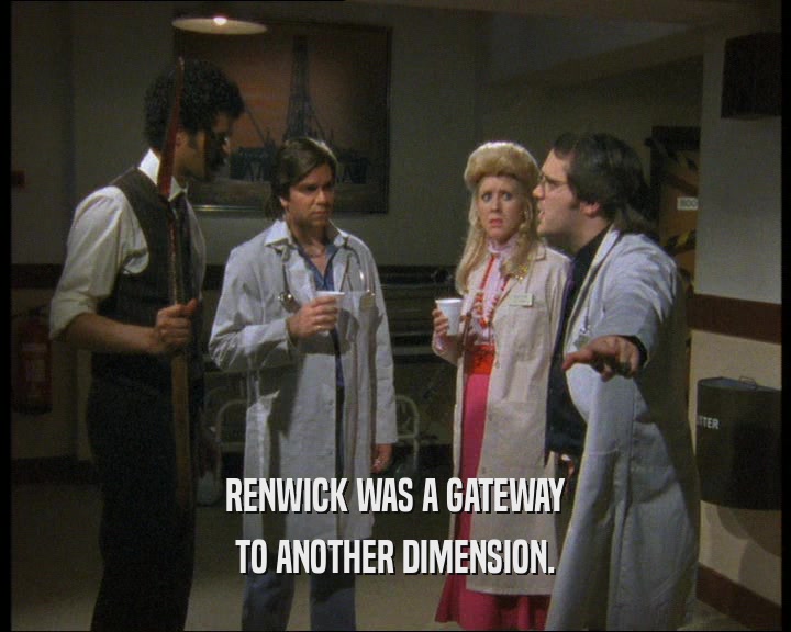 RENWICK WAS A GATEWAY TO ANOTHER DIMENSION. 