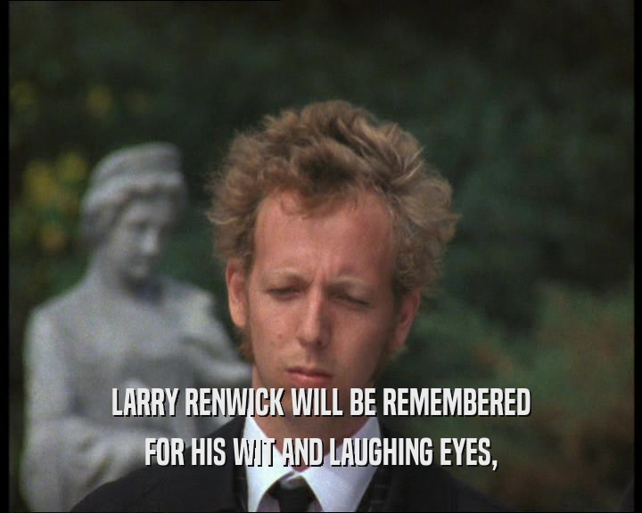LARRY RENWICK WILL BE REMEMBERED FOR HIS WIT AND LAUGHING EYES, 