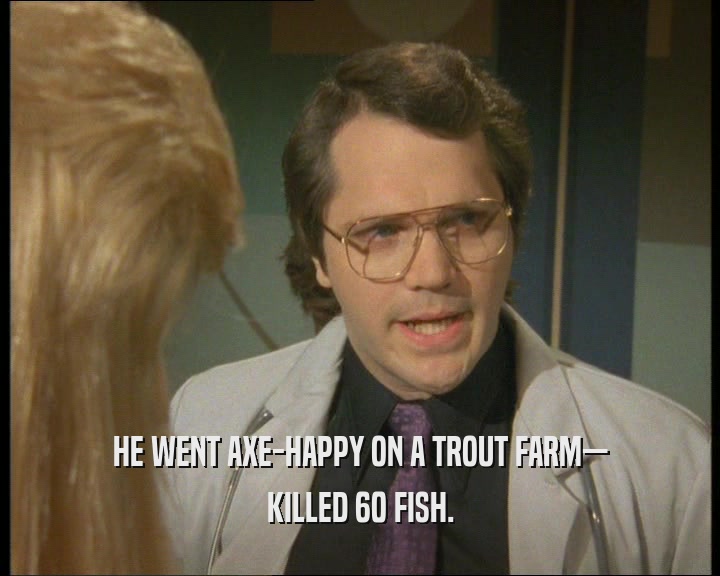 HE WENT AXE-HAPPY ON A TROUT FARM—
 KILLED 60 FISH.
 