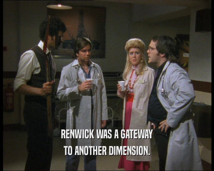 RENWICK WAS A GATEWAY TO ANOTHER DIMENSION. 