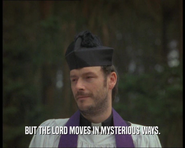 BUT THE LORD MOVES IN MYSTERIOUS WAYS.  