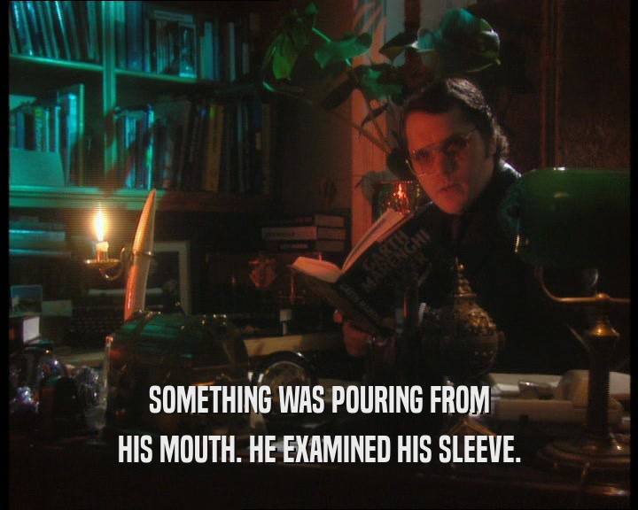 SOMETHING WAS POURING FROM HIS MOUTH. HE EXAMINED HIS SLEEVE. 
