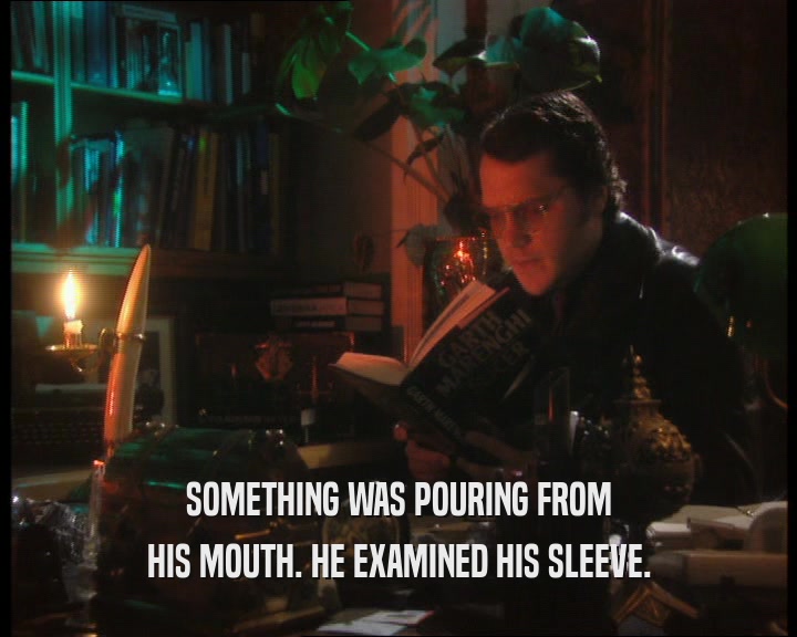 SOMETHING WAS POURING FROM HIS MOUTH. HE EXAMINED HIS SLEEVE. 