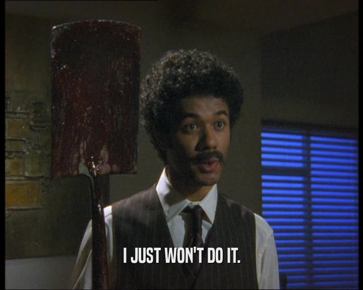 I JUST WON'T DO IT.  