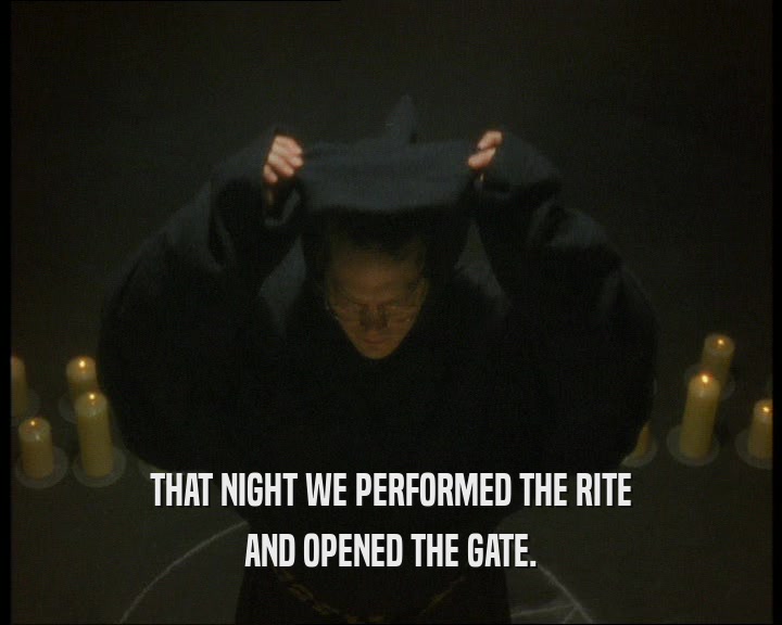 THAT NIGHT WE PERFORMED THE RITE
 AND OPENED THE GATE.
 