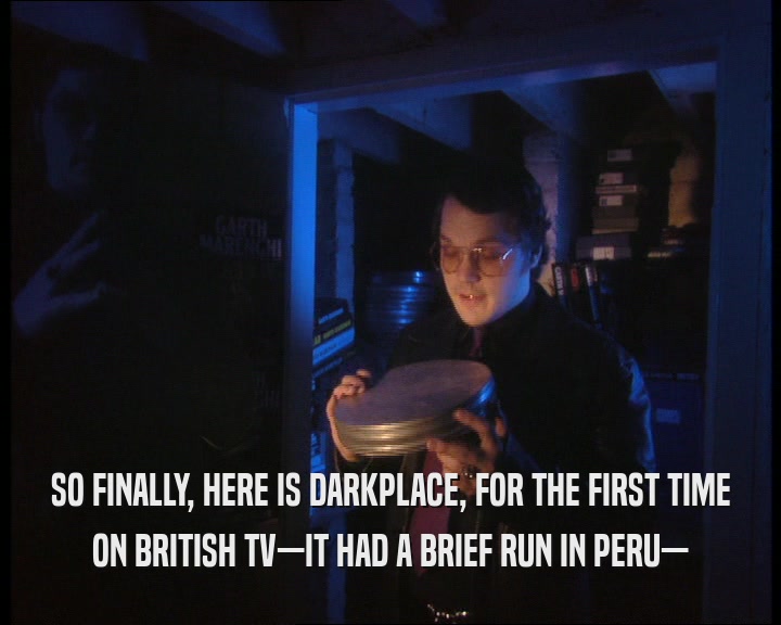 SO FINALLY, HERE IS DARKPLACE, FOR THE FIRST TIME ON BRITISH TV—IT HAD A BRIEF RUN IN PERU— 
