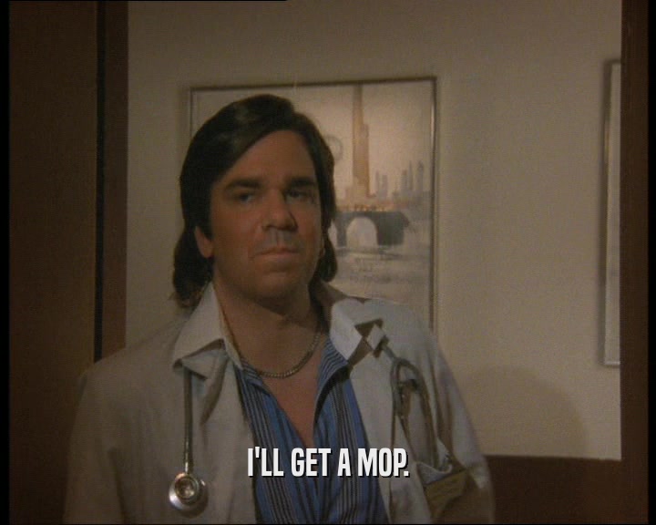 I'LL GET A MOP.  