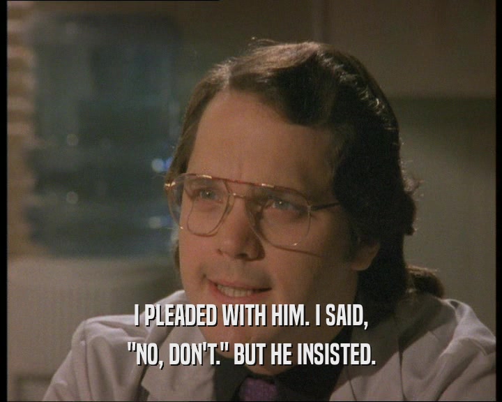 I PLEADED WITH HIM. I SAID, 