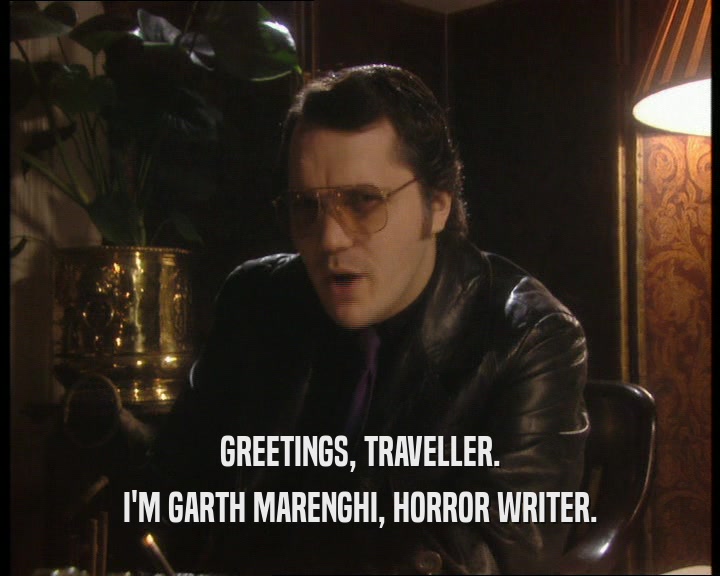GREETINGS, TRAVELLER. I'M GARTH MARENGHI, HORROR WRITER. 