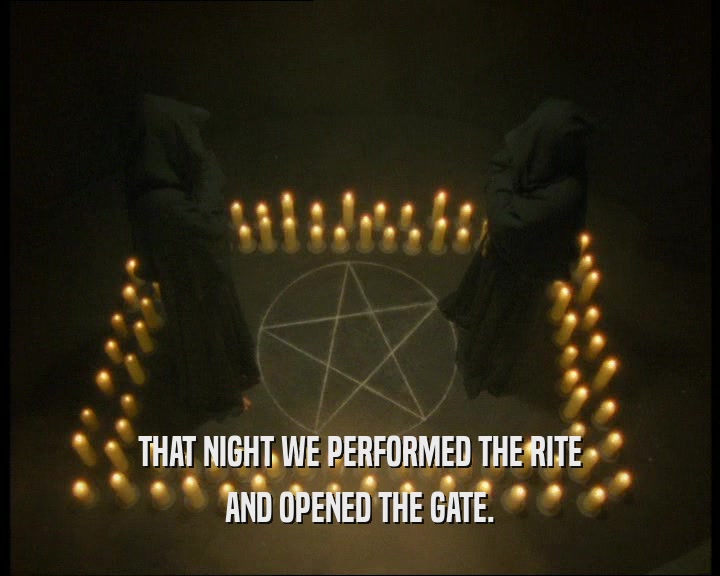 THAT NIGHT WE PERFORMED THE RITE AND OPENED THE GATE. 