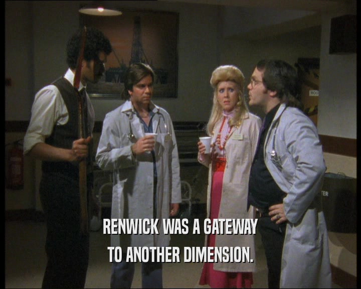 RENWICK WAS A GATEWAY TO ANOTHER DIMENSION. 