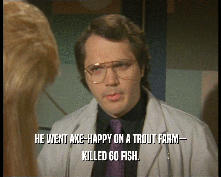 HE WENT AXE-HAPPY ON A TROUT FARM— KILLED 60 FISH. 