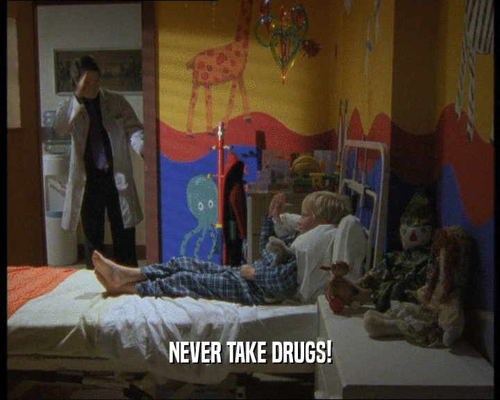 NEVER TAKE DRUGS!  