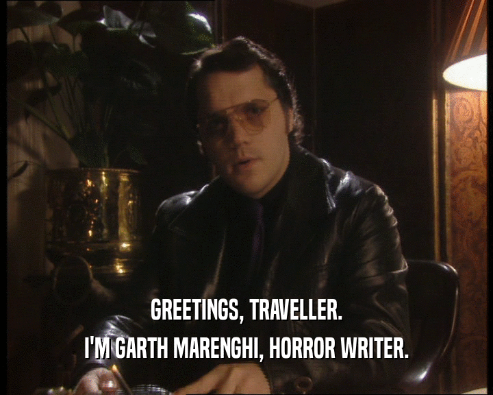 GREETINGS, TRAVELLER. I'M GARTH MARENGHI, HORROR WRITER. 