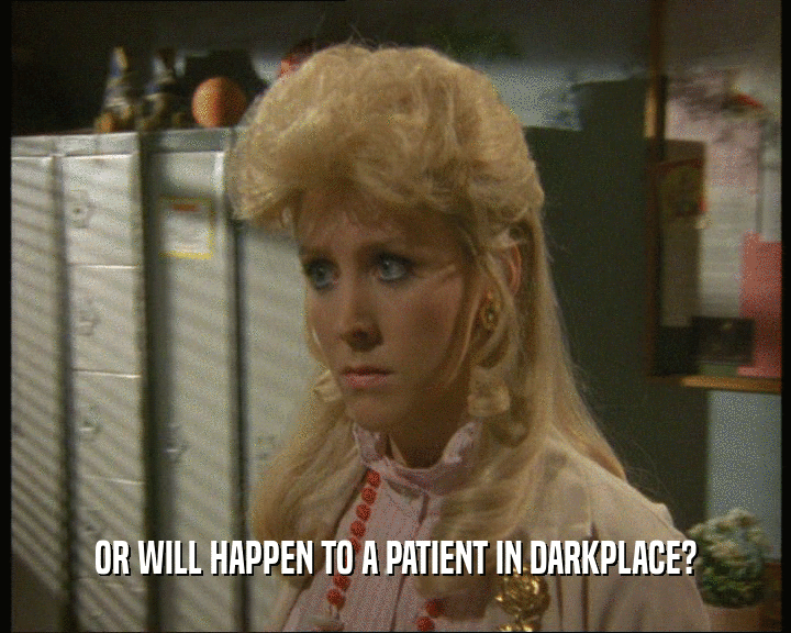 OR WILL HAPPEN TO A PATIENT IN DARKPLACE?
  