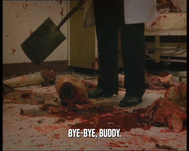 BYE-BYE, BUDDY.  