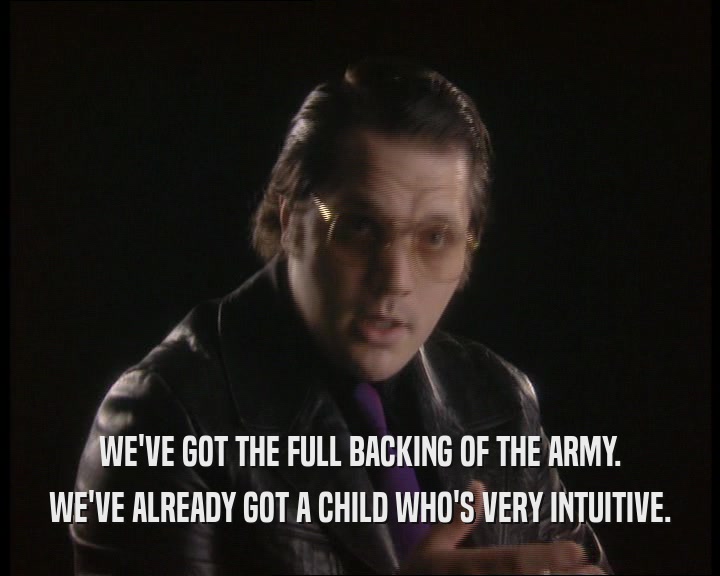 WE'VE GOT THE FULL BACKING OF THE ARMY.
 WE'VE ALREADY GOT A CHILD WHO'S VERY INTUITIVE.
 