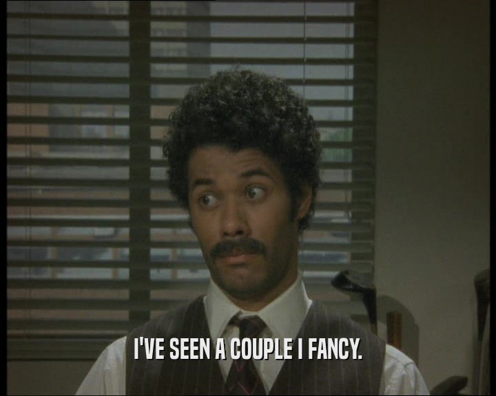 I'VE SEEN A COUPLE I FANCY.  