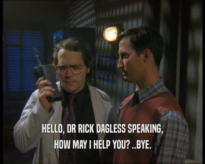HELLO, DR RICK DAGLESS SPEAKING, HOW MAY I HELP YOU? ..BYE. 