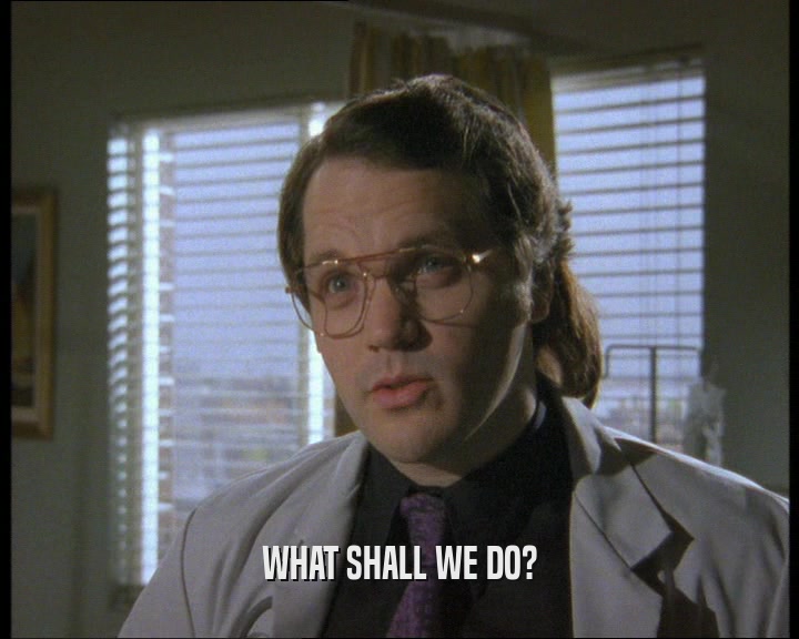 WHAT SHALL WE DO?  