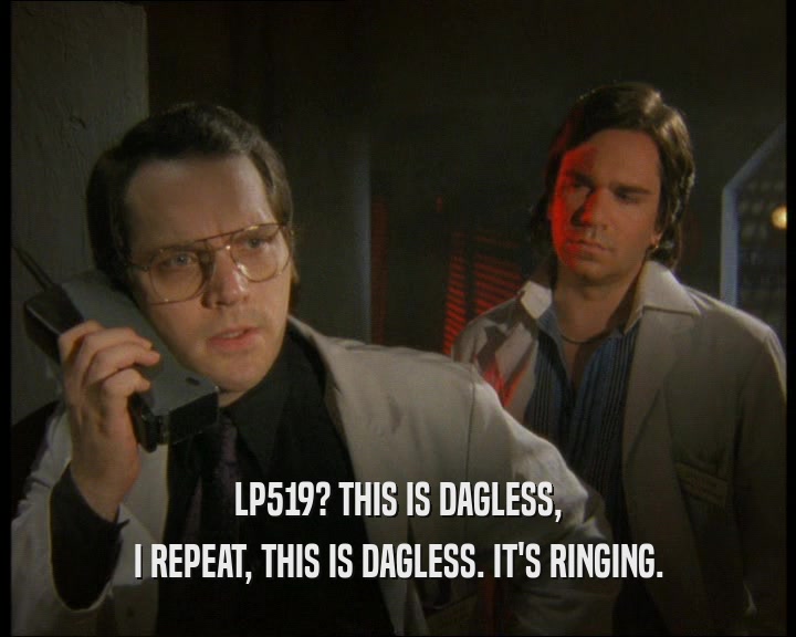 LP519? THIS IS DAGLESS,
 I REPEAT, THIS IS DAGLESS. IT'S RINGING.
 