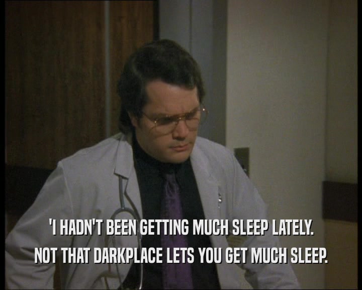 'I HADN'T BEEN GETTING MUCH SLEEP LATELY.
 NOT THAT DARKPLACE LETS YOU GET MUCH SLEEP.
 