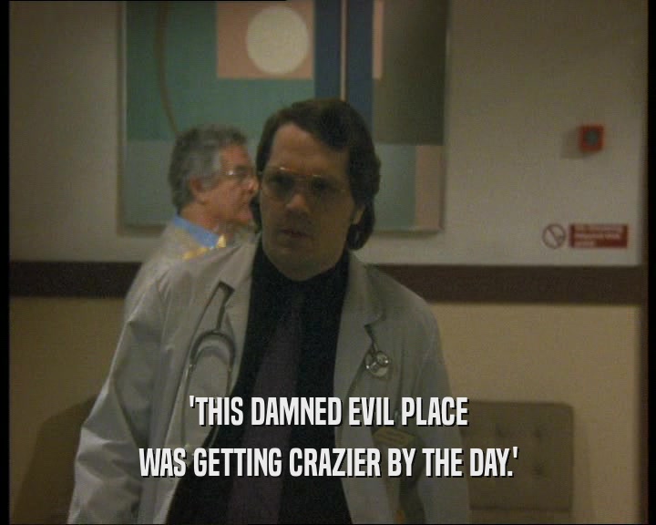 'THIS DAMNED EVIL PLACE WAS GETTING CRAZIER BY THE DAY.' 